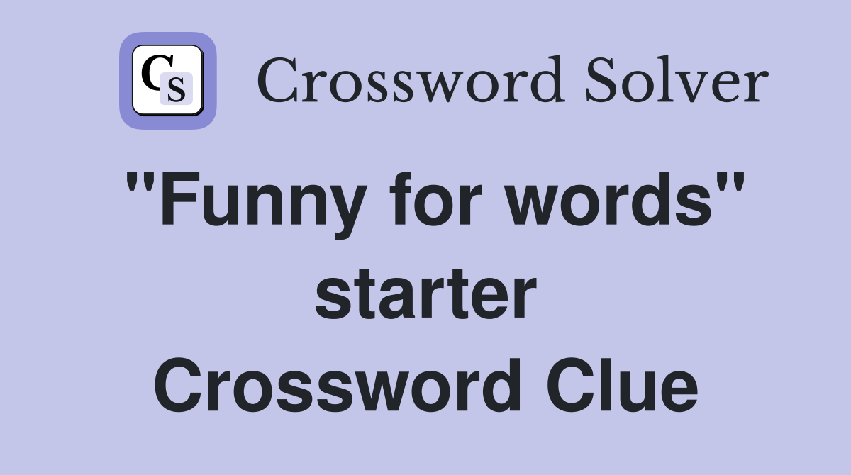 "Funny for words" starter Crossword Clue