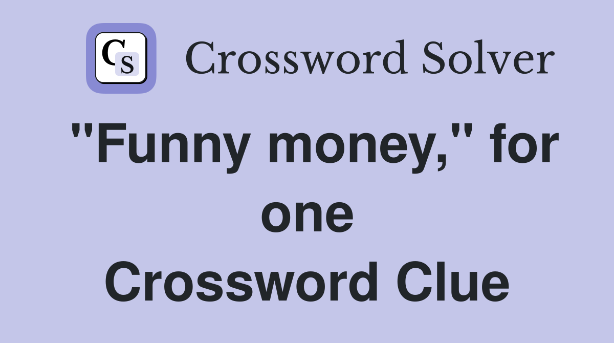 "Funny money," for one Crossword Clue