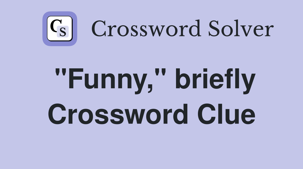 "Funny," briefly Crossword Clue