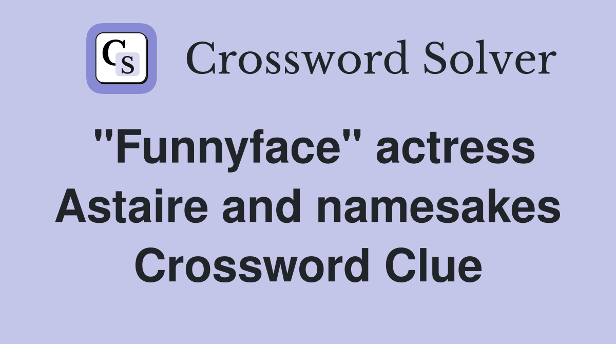 "Funnyface" actress Astaire and namesakes Crossword Clue