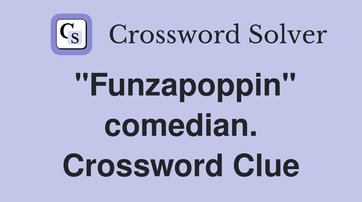 "Funzapoppin" comedian. Crossword Clue