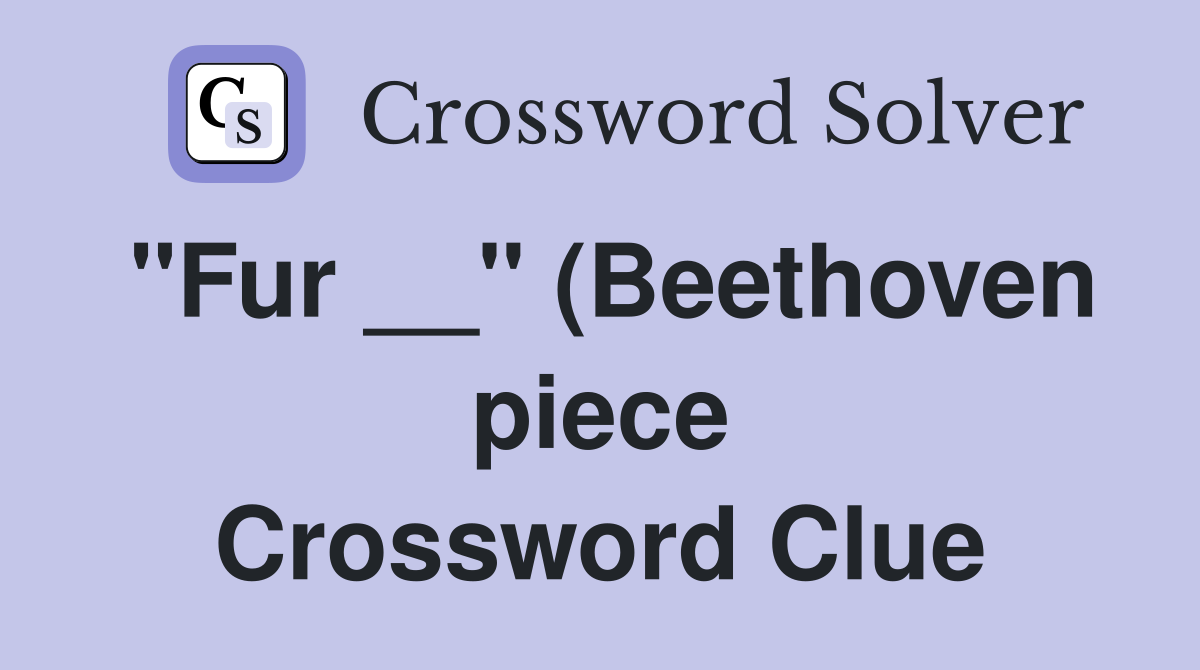quot Fur quot (Beethoven piece) Crossword Clue Answers Crossword Solver quot Fur quot (Beethoven piece) Crossword Clue Answers Crossword Solver