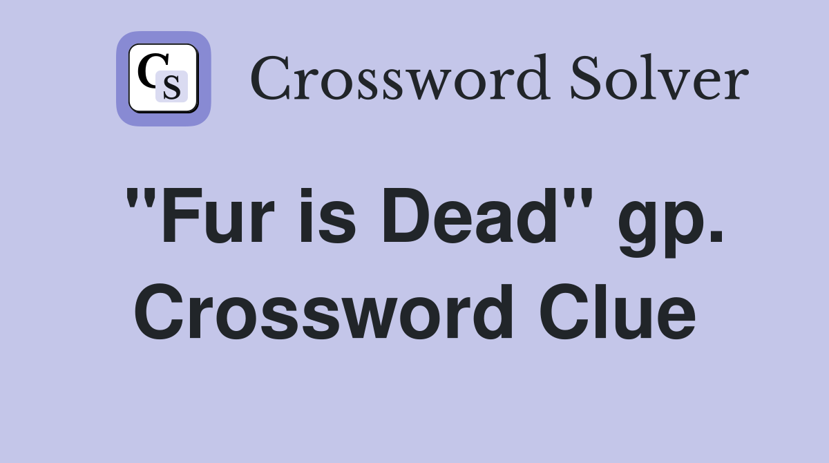 "Fur is Dead" gp. Crossword Clue