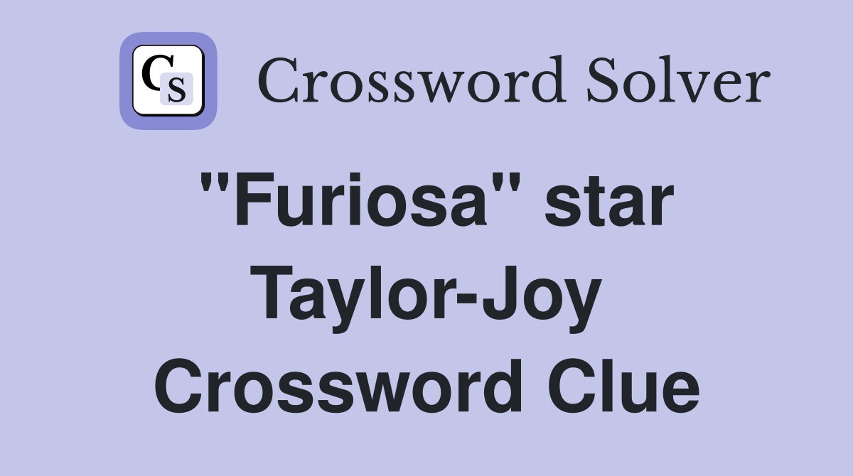 "Furiosa" star Taylor-Joy Crossword Clue