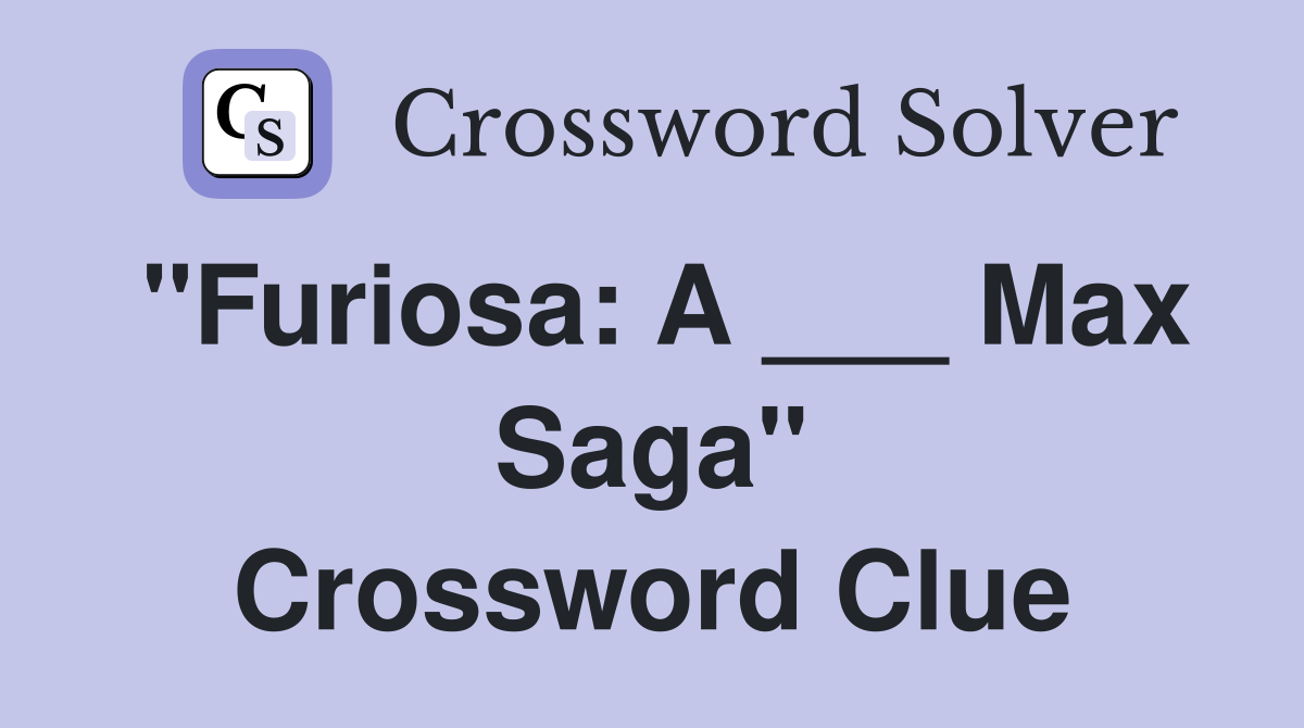 "Furiosa: A ___ Max Saga" Crossword Clue