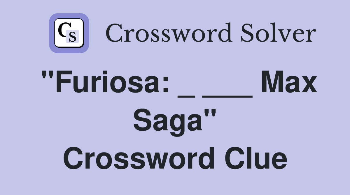 "Furiosa: _ ___ Max Saga" Crossword Clue