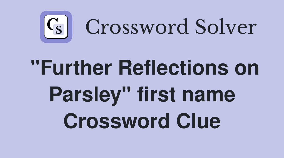 "Further Reflections on Parsley" first name Crossword Clue