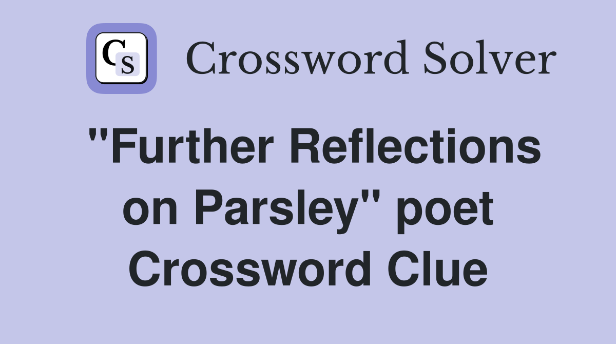 "Further Reflections on Parsley" poet Crossword Clue