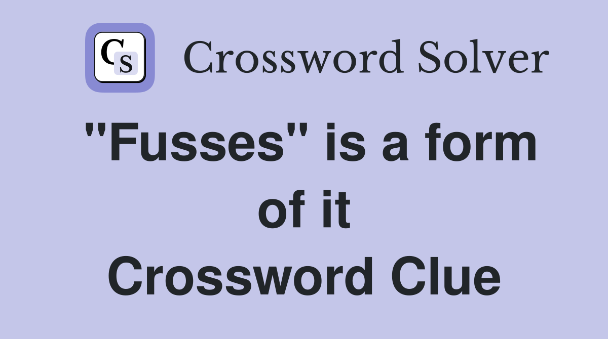 "Fusses" is a form of it Crossword Clue