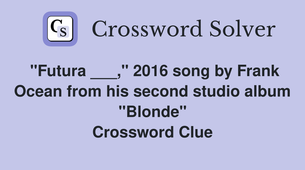 "Futura ___," 2016 song by Frank Ocean from his second studio album "Blonde" Crossword Clue