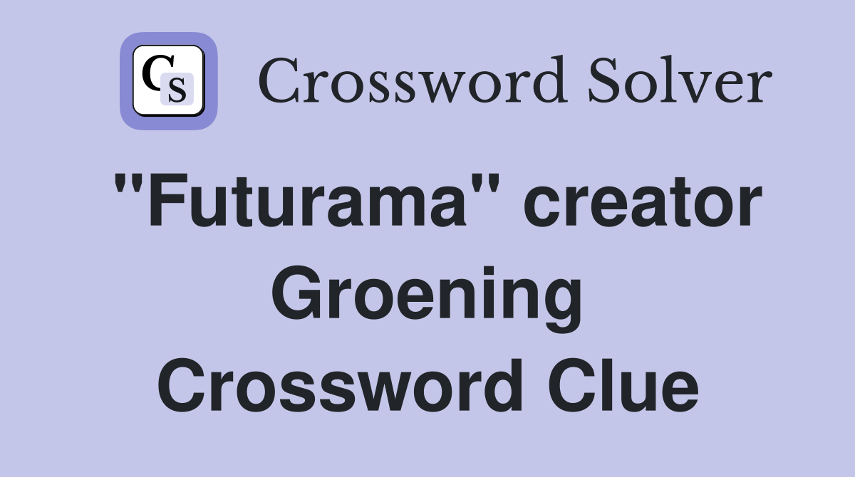 "Futurama" creator Groening Crossword Clue