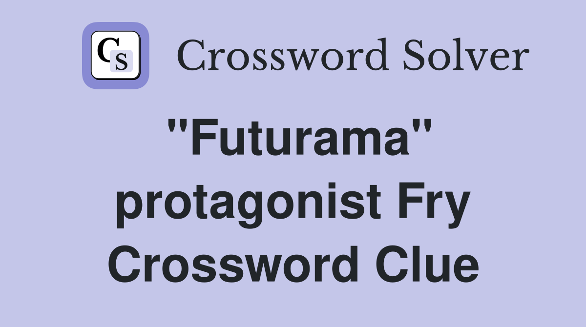 "Futurama" protagonist Fry Crossword Clue