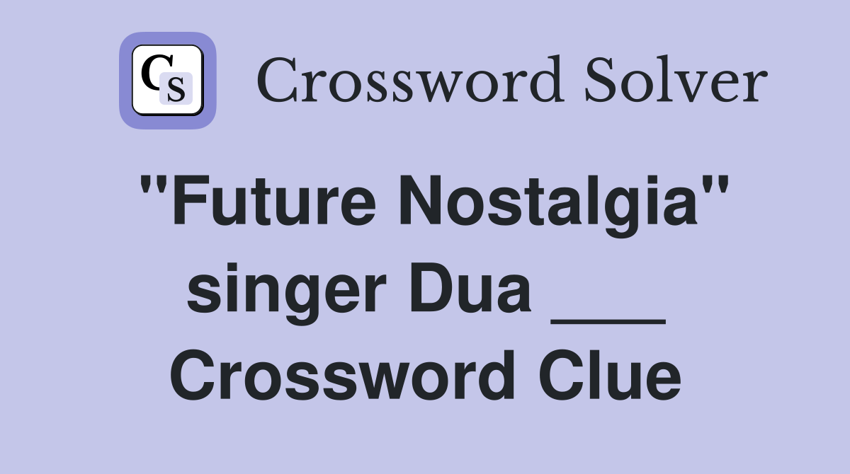 "Future Nostalgia" singer Dua ___ Crossword Clue