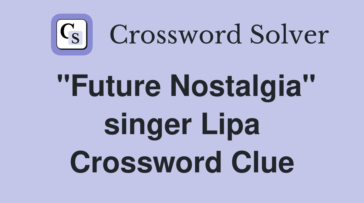 "Future Nostalgia" singer Lipa Crossword Clue