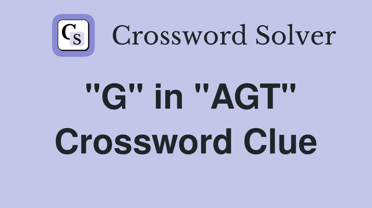 "G" in "AGT" Crossword Clue
