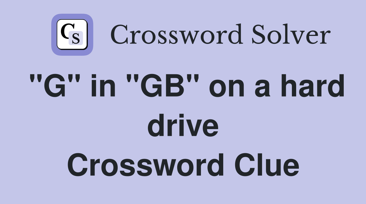 "G" in "GB" on a hard drive Crossword Clue