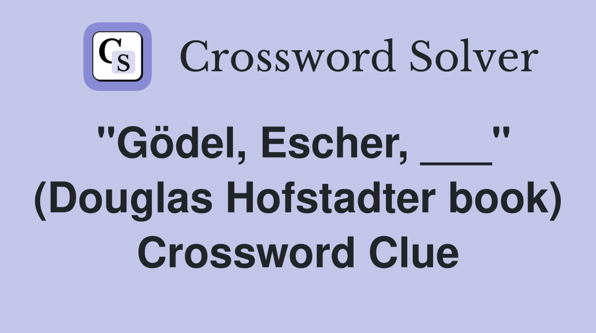 "Gödel, Escher, ___" (Douglas Hofstadter book) Crossword Clue