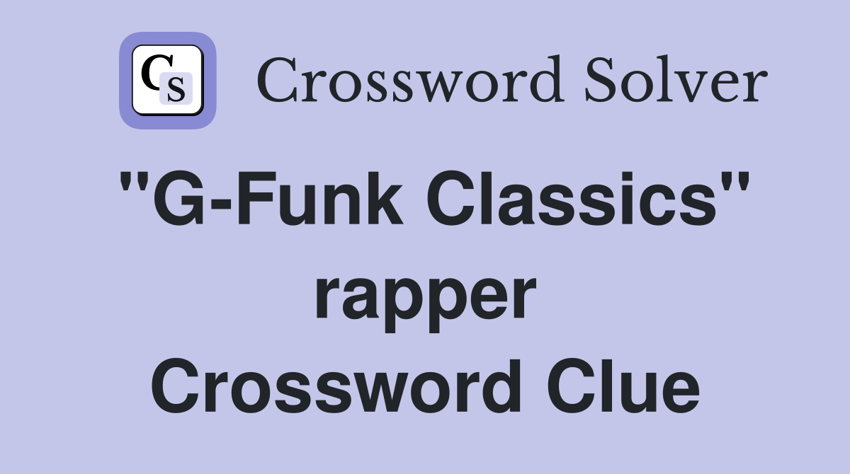"G-Funk Classics" rapper Crossword Clue