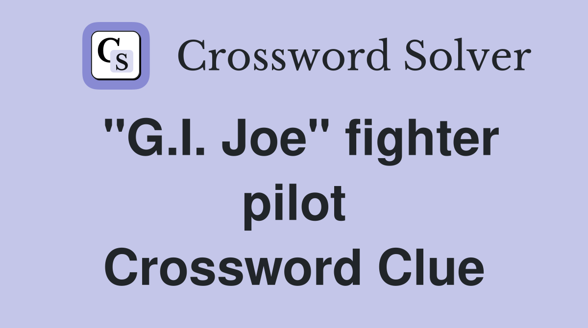 "G.I. Joe" fighter pilot Crossword Clue