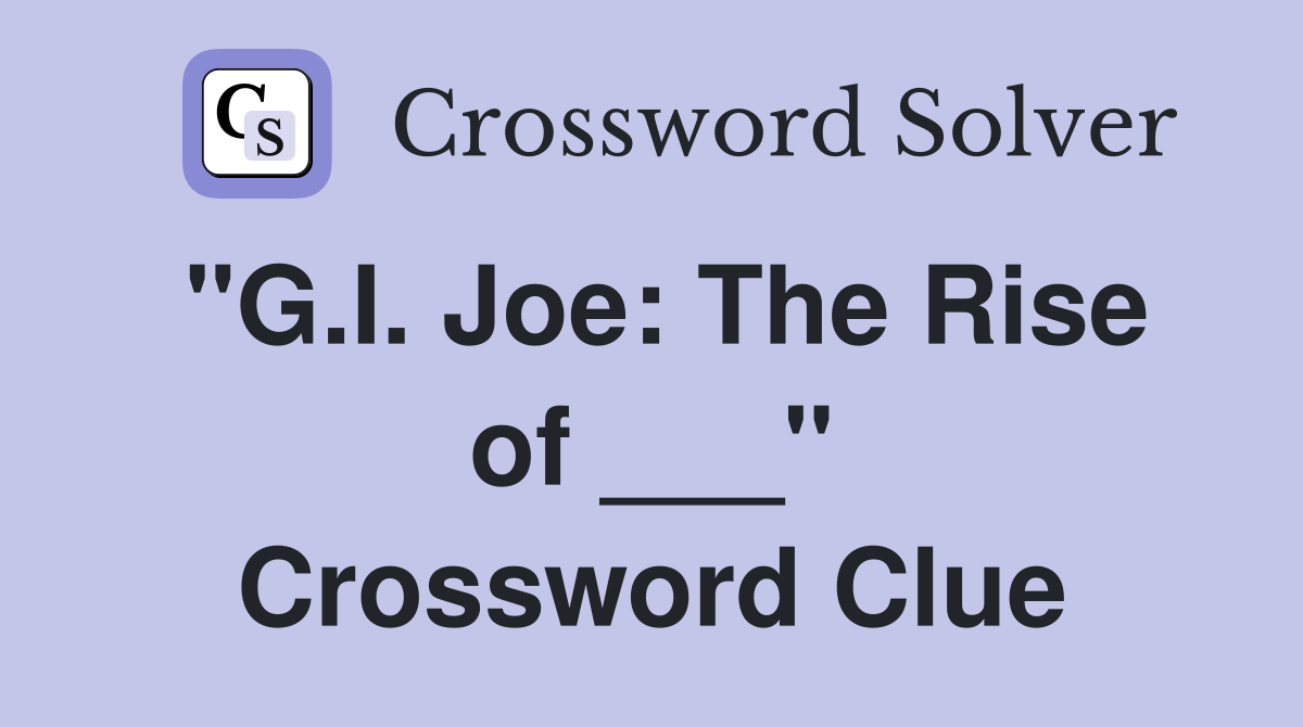 "G.I. Joe: The Rise of ___" Crossword Clue