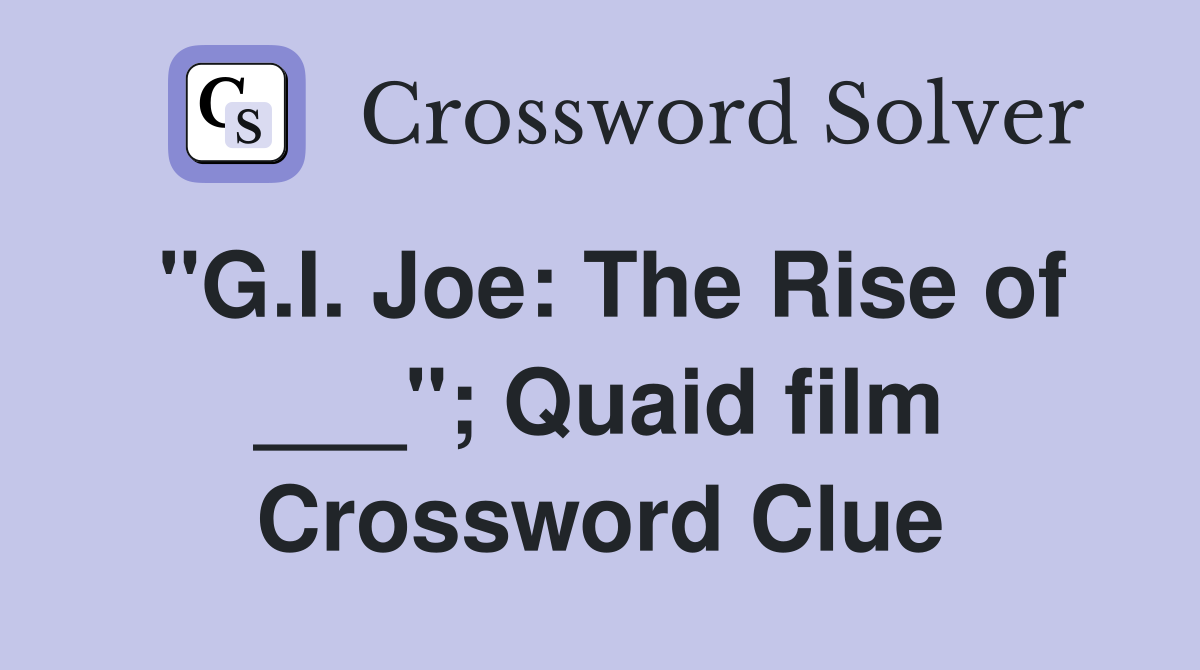 "G.I. Joe: The Rise of ___"; Quaid film Crossword Clue