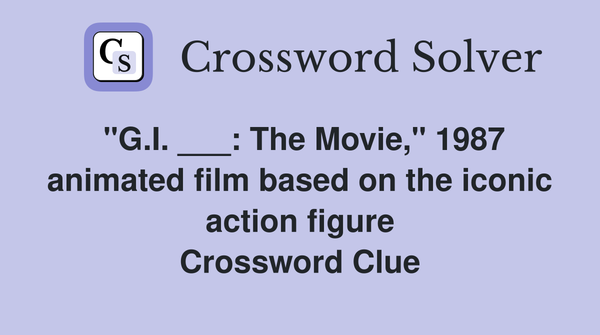 "G.I. ___: The Movie," 1987 animated film based on the iconic action figure Crossword Clue