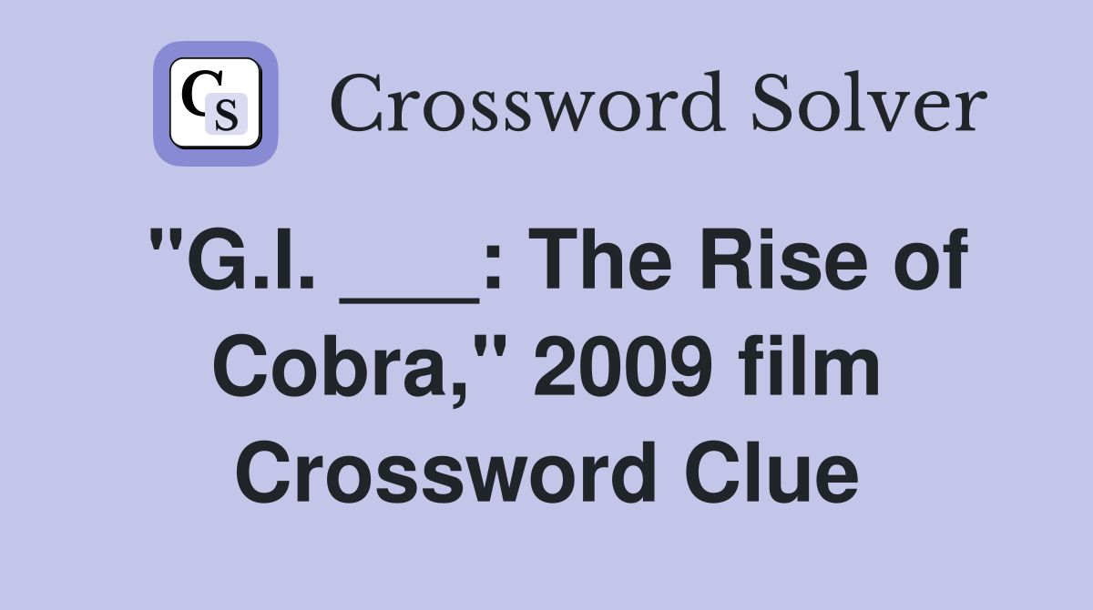 "G.I. ___: The Rise of Cobra," 2009 film Crossword Clue