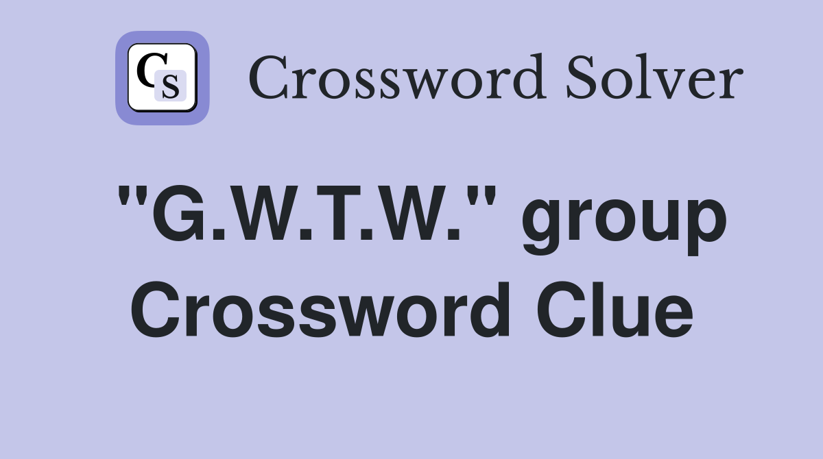 "G.W.T.W." group Crossword Clue