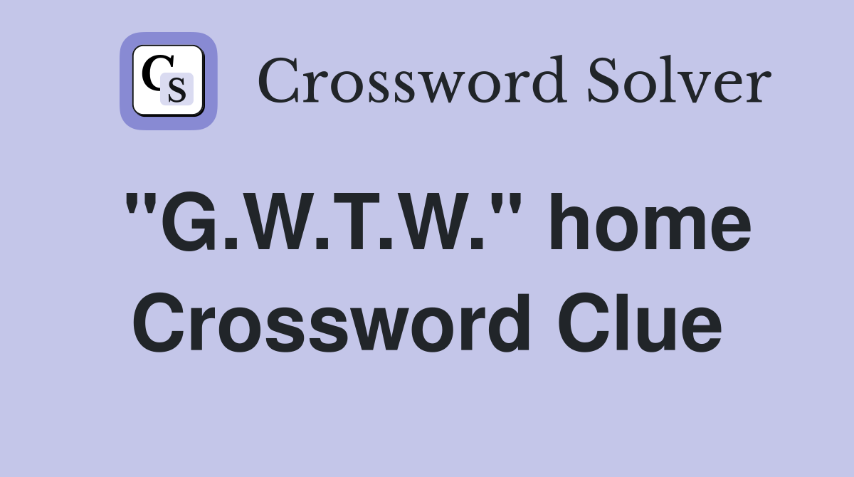 "G.W.T.W." home Crossword Clue
