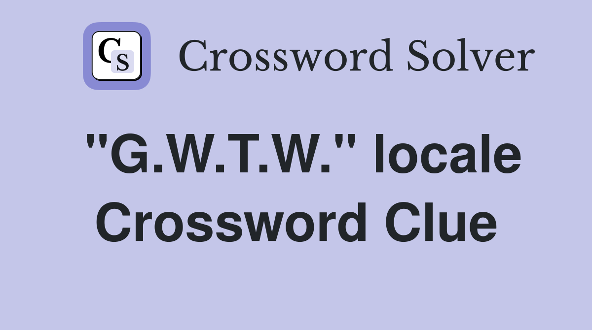 "G.W.T.W." locale Crossword Clue