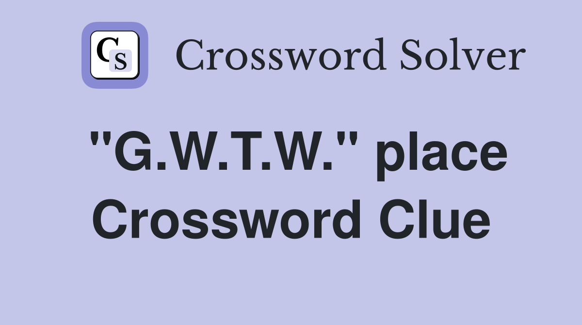 "G.W.T.W." place Crossword Clue