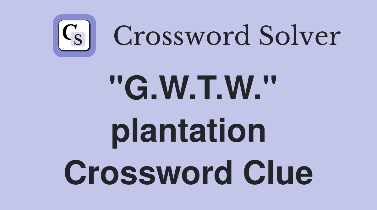 "G.W.T.W." plantation Crossword Clue