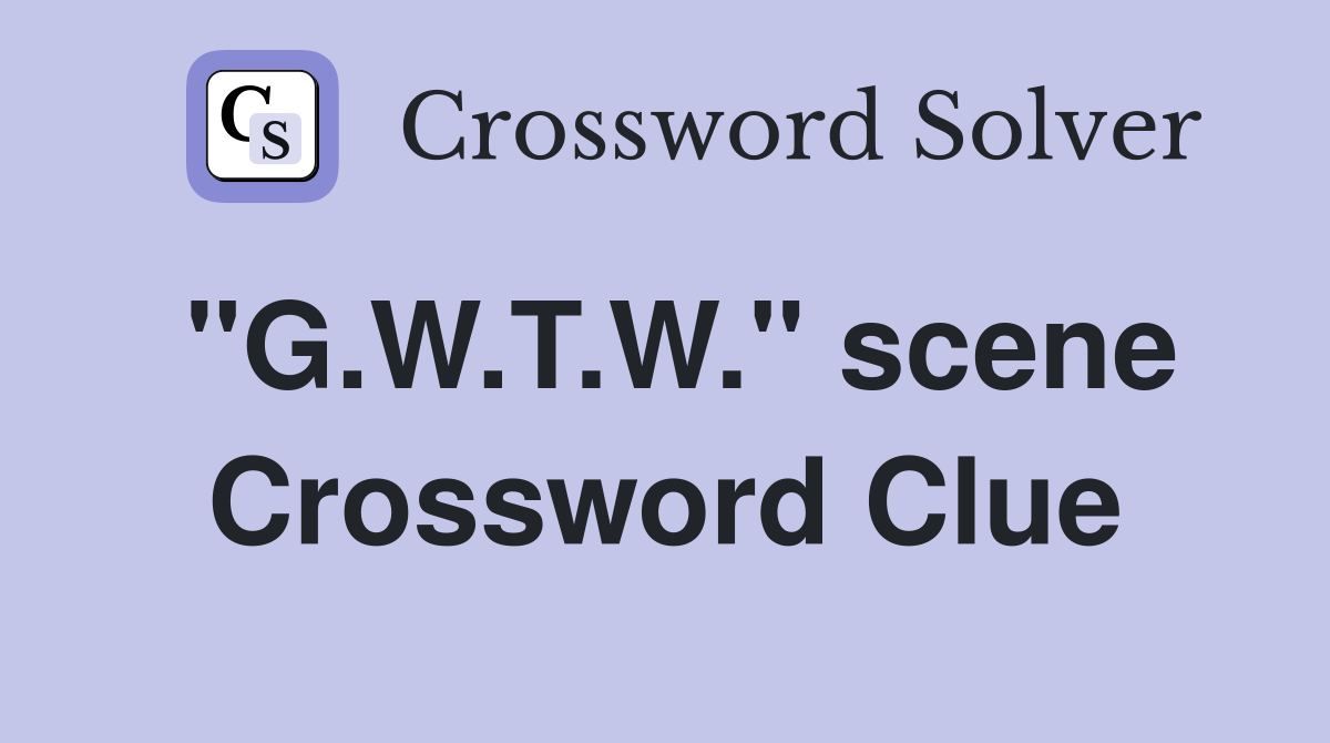 "G.W.T.W." scene Crossword Clue