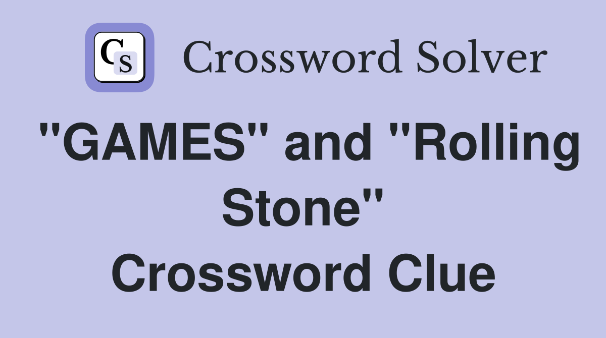 "GAMES" and "Rolling Stone" Crossword Clue