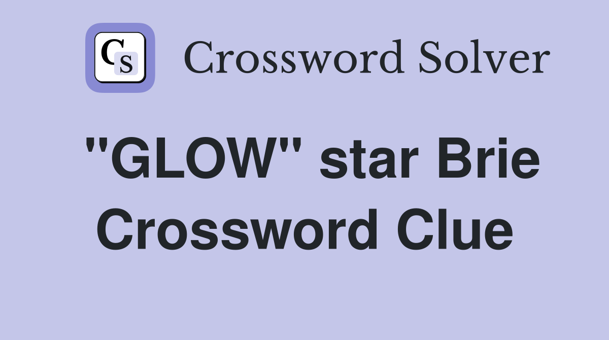 "GLOW" star Brie Crossword Clue