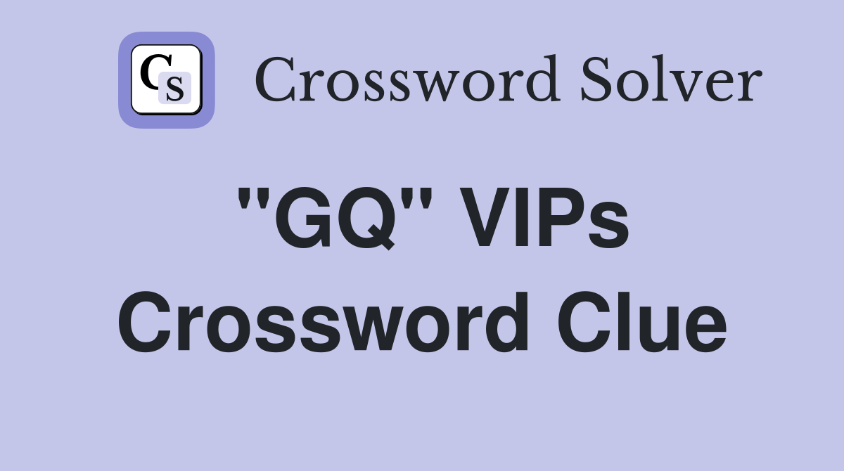 "GQ" VIPs Crossword Clue
