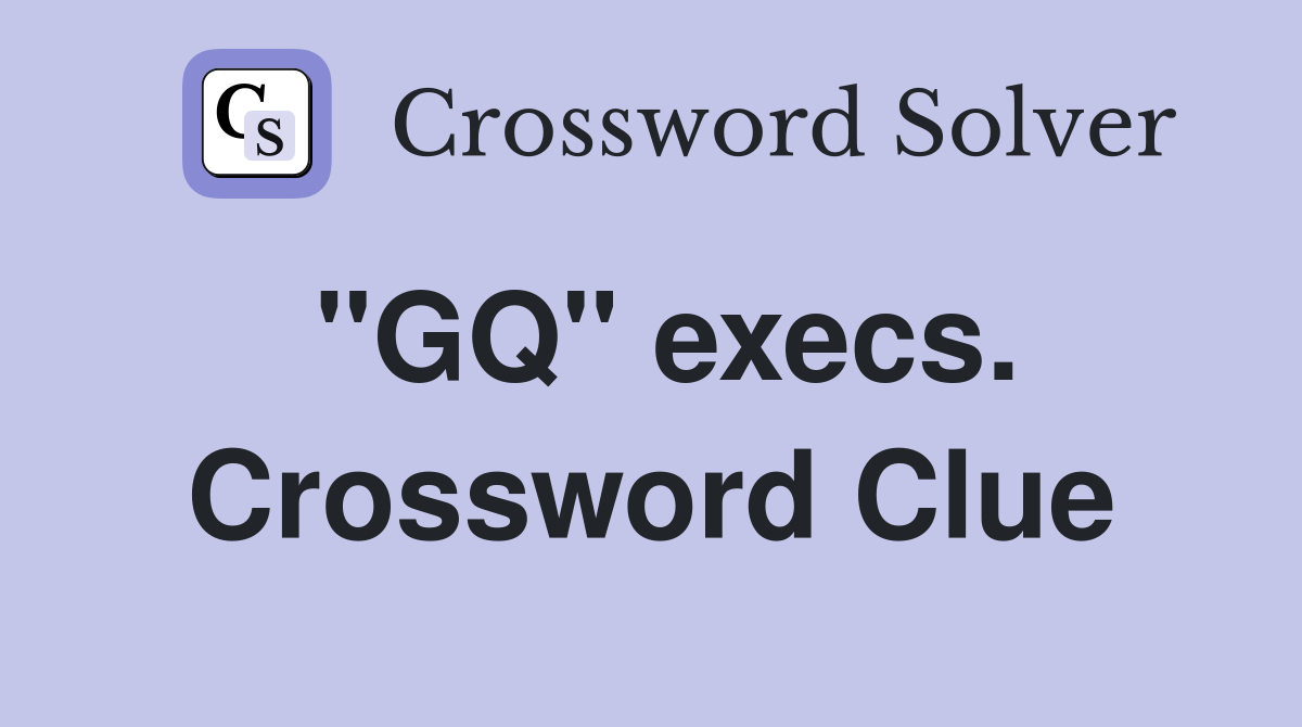 "GQ" execs. Crossword Clue