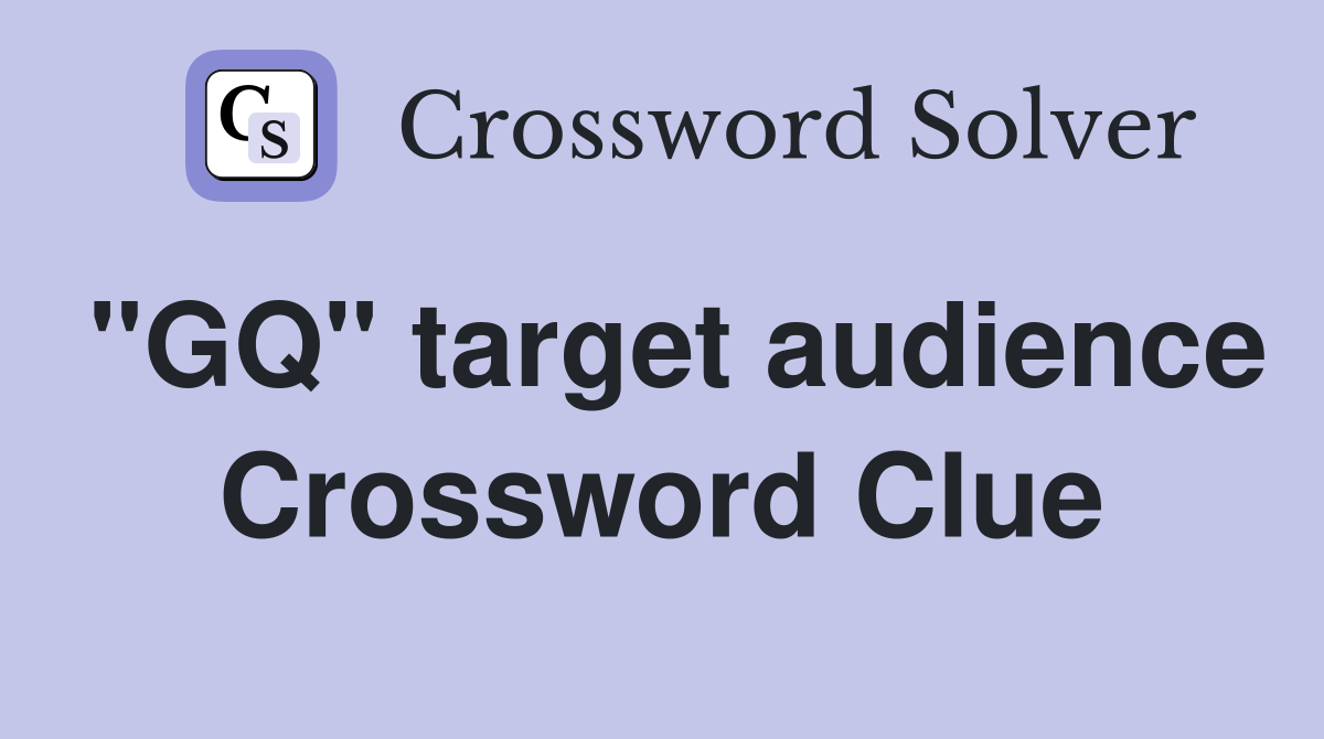 "GQ" target audience Crossword Clue