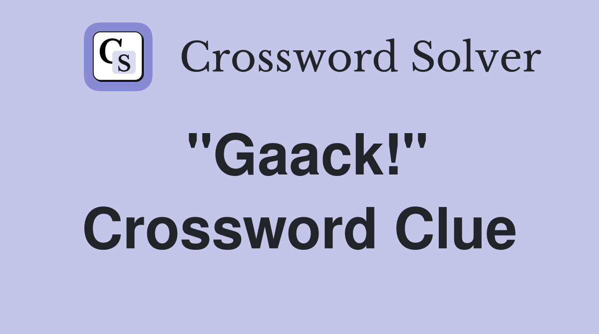 "Gaack!" Crossword Clue
