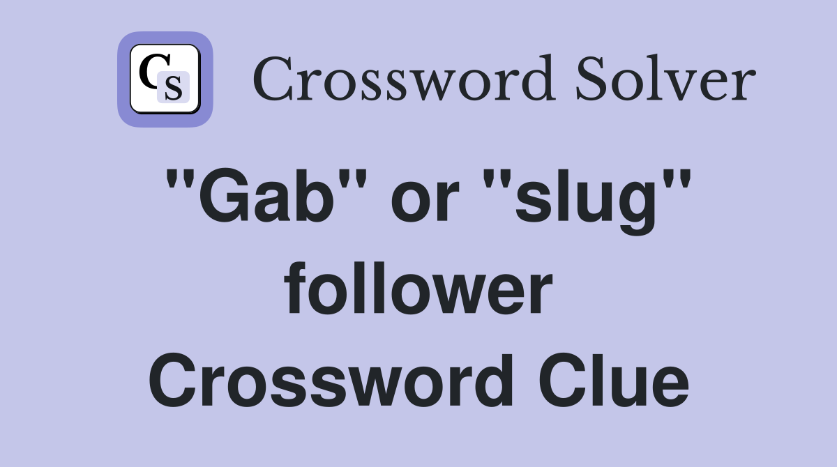 "Gab" or "slug" follower Crossword Clue
