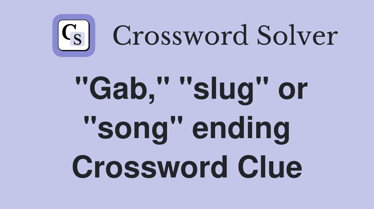 "Gab," "slug" or "song" ending Crossword Clue
