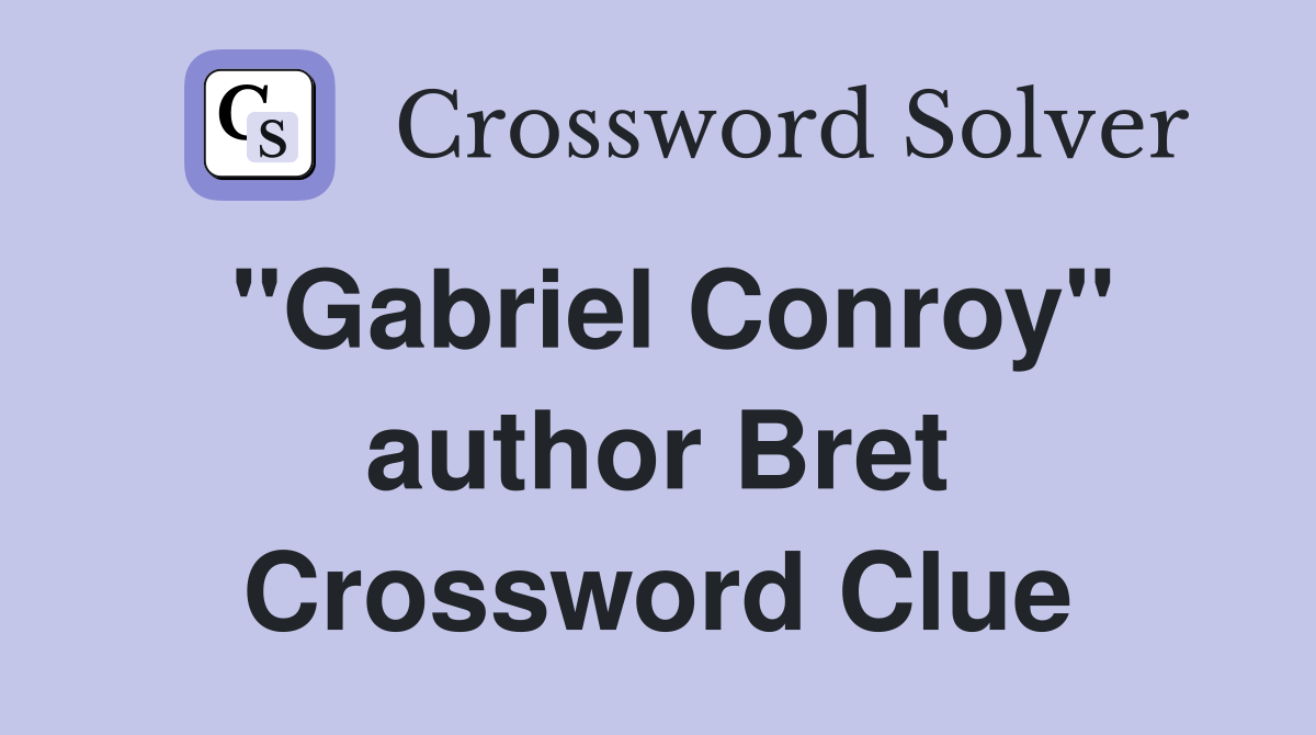 "Gabriel Conroy" author Bret Crossword Clue