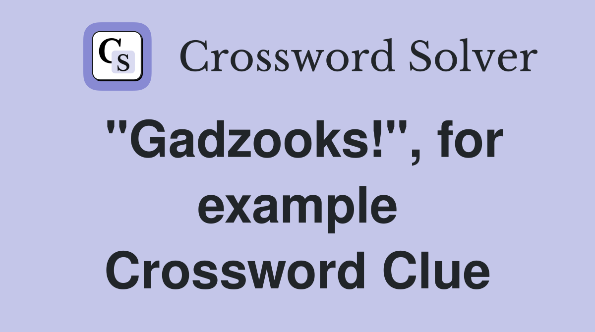 "Gadzooks!", for example Crossword Clue