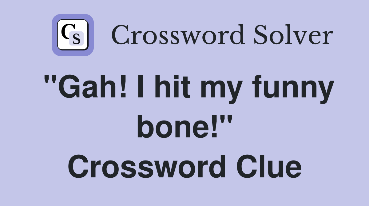 "Gah! I hit my funny bone!" Crossword Clue