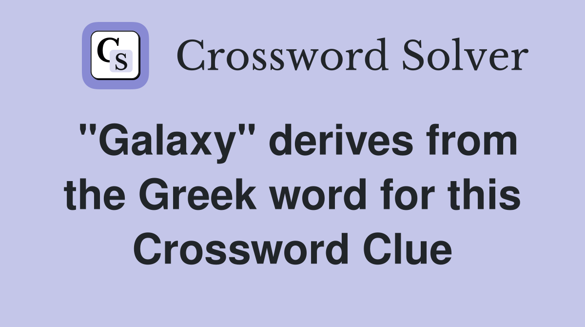 "Galaxy" derives from the Greek word for this Crossword Clue