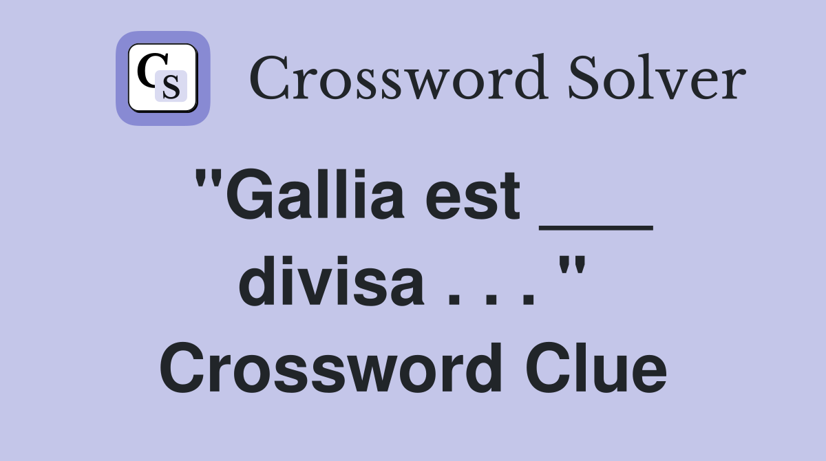 "Gallia est ___ divisa . . . " Crossword Clue