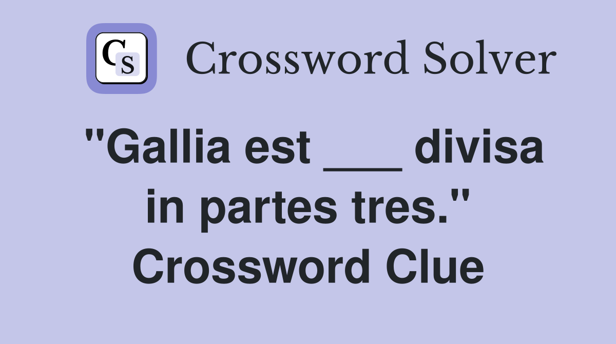 "Gallia est ___ divisa in partes tres." Crossword Clue