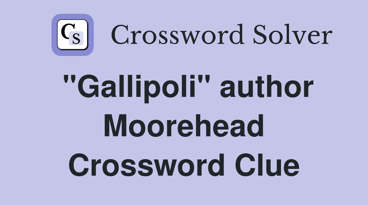 "Gallipoli" author Moorehead Crossword Clue