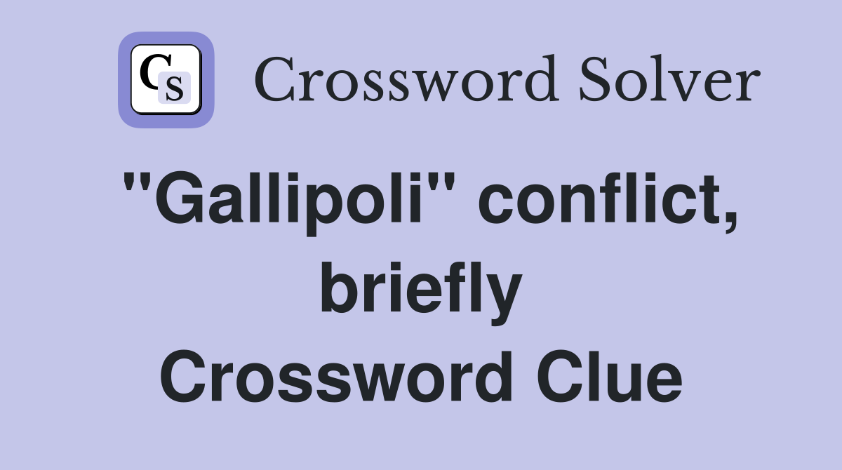 "Gallipoli" conflict, briefly Crossword Clue