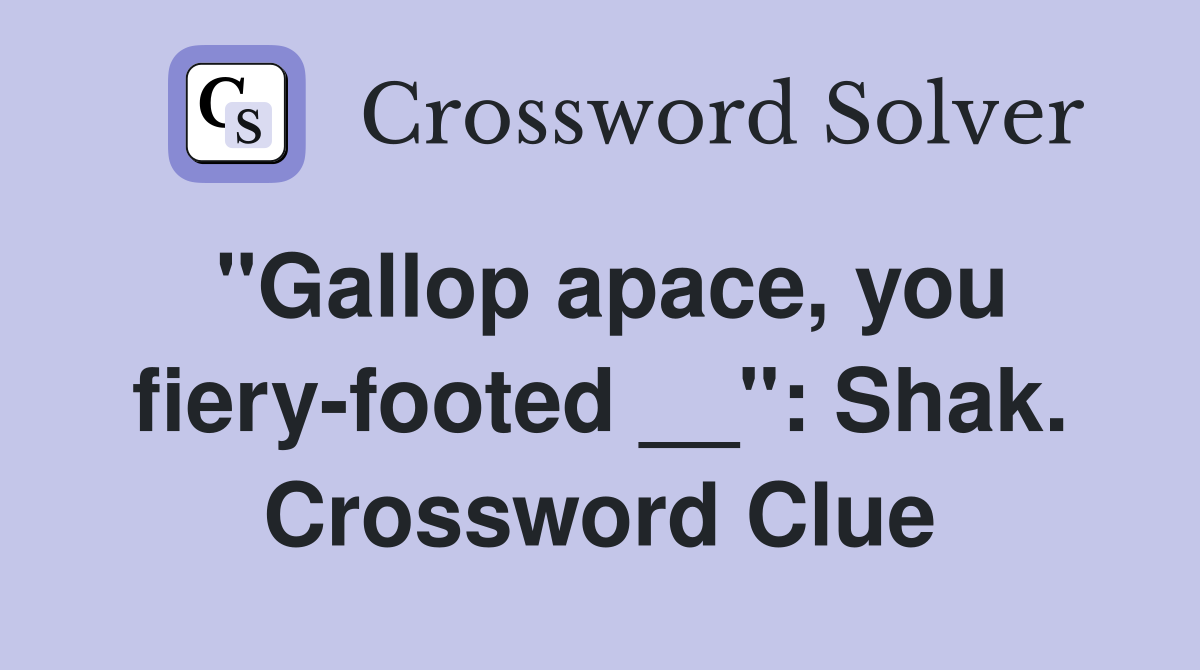 "Gallop apace, you fiery-footed __": Shak. Crossword Clue